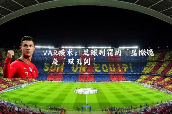 VAR技术：足球判罚的「显微镜」与「双刃剑」