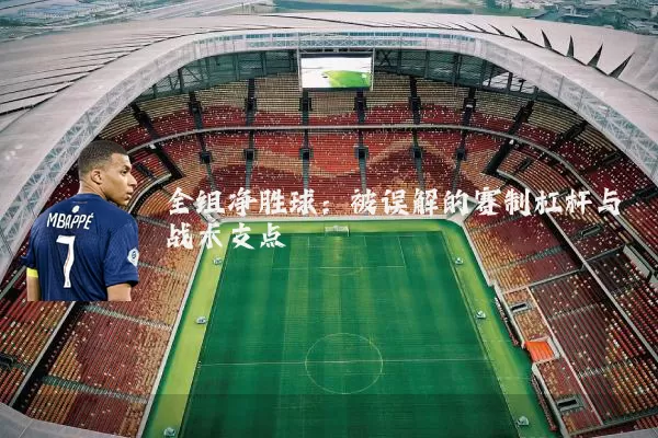 全组净胜球:被误解的赛制杠杆与战术支点