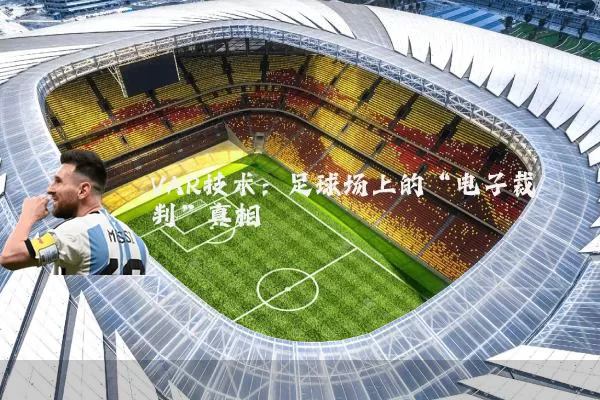VAR技术:足球场上的“电子裁判”真相