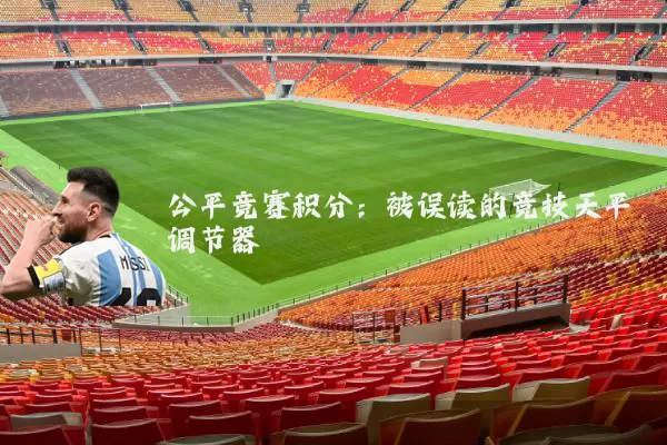 公平竞赛积分:被误读的竞技天平调节器